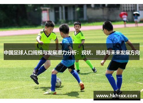 中国足球人口规模与发展潜力分析：现状、挑战与未来发展方向
