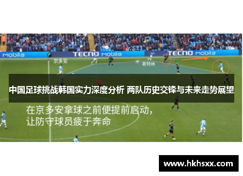 中国足球挑战韩国实力深度分析 两队历史交锋与未来走势展望