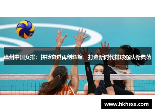 漳州中国女排：拼搏奋进再创辉煌，打造新时代排球强队新典范