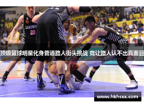 顶级篮球明星化身普通路人街头挑战 竟让路人认不出真面目