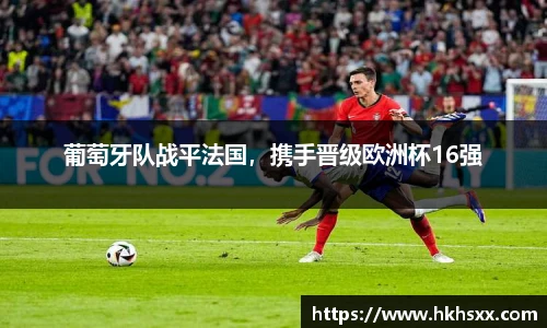 葡萄牙队战平法国，携手晋级欧洲杯16强